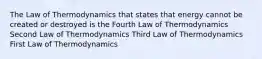 The Law of Thermodynamics that states that energy cannot be created or destroyed is the Fourth Law of Thermodynamics Second Law of Thermodynamics Third Law of Thermodynamics First Law of Thermodynamics