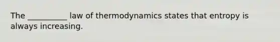 The __________ law of thermodynamics states that entropy is always increasing.