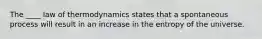 The ____ law of thermodynamics states that a spontaneous process will result in an increase in the entropy of the universe.