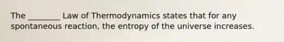 The ________ Law of Thermodynamics states that for any spontaneous reaction, the entropy of the universe increases.