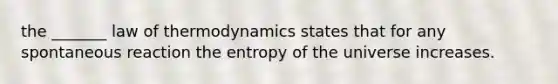 the _______ law of thermodynamics states that for any spontaneous reaction the entropy of the universe increases.