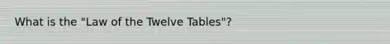 What is the "Law of the Twelve Tables"?