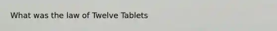 What was the law of Twelve Tablets