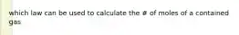 which law can be used to calculate the # of moles of a contained gas