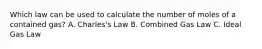 Which law can be used to calculate the number of moles of a contained gas? A. Charles's Law B. Combined Gas Law C. Ideal Gas Law