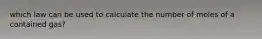 which law can be used to calculate the number of moles of a contained gas?