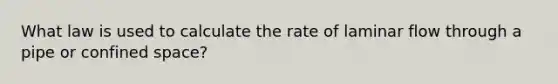 What law is used to calculate the rate of laminar flow through a pipe or confined space?