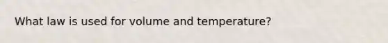 What law is used for volume and temperature?