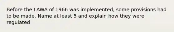 Before the LAWA of 1966 was implemented, some provisions had to be made. Name at least 5 and explain how they were regulated