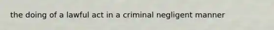 the doing of a lawful act in a criminal negligent manner