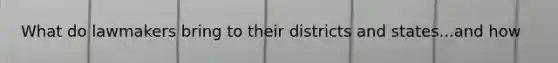What do lawmakers bring to their districts and states...and how