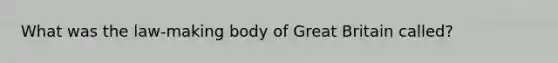 What was the law-making body of Great Britain called?