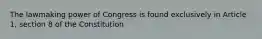 The lawmaking power of Congress is found exclusively in Article 1, section 8 of the Constitution