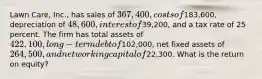 Lawn Care, Inc., has sales of 367,400, costs of183,600, depreciation of 48,600, interest of39,200, and a tax rate of 25 percent. The firm has total assets of 422,100, long-term debt of102,000, net fixed assets of 264,500, and net working capital of22,300. What is the return on equity?