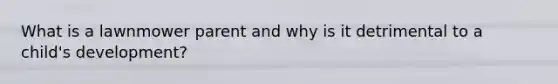 What is a lawnmower parent and why is it detrimental to a child's development?
