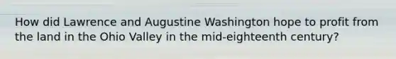 How did Lawrence and Augustine Washington hope to profit from the land in the Ohio Valley in the mid-eighteenth century?