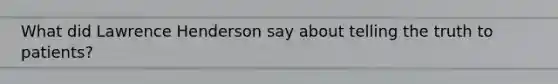 What did Lawrence Henderson say about telling the truth to patients?