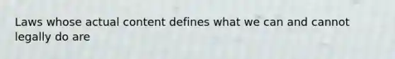 Laws whose actual content defines what we can and cannot legally do are
