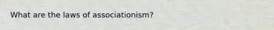 What are the laws of associationism?