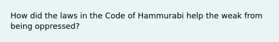 How did the laws in the Code of Hammurabi help the weak from being oppressed?