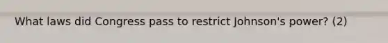 What laws did Congress pass to restrict Johnson's power? (2)