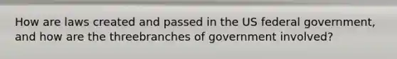 How are laws created and passed in the US federal government, and how are the threebranches of government involved?