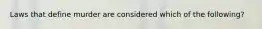 Laws that define murder are considered which of the following?