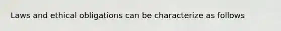 Laws and ethical obligations can be characterize as follows