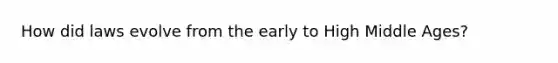 How did laws evolve from the early to High Middle Ages?