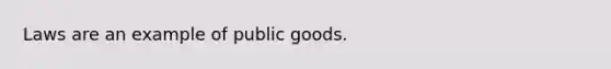 Laws are an example of public goods.