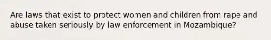 Are laws that exist to protect women and children from rape and abuse taken seriously by law enforcement in Mozambique?