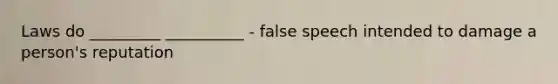 Laws do _________ __________ - false speech intended to damage a person's reputation