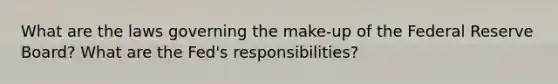 What are the laws governing the make-up of the Federal Reserve Board? What are the Fed's responsibilities?