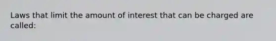 Laws that limit the amount of interest that can be charged are called: