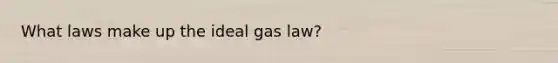 What laws make up the ideal gas law?