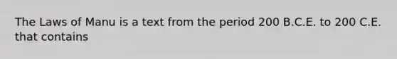 The Laws of Manu is a text from the period 200 B.C.E. to 200 C.E. that contains