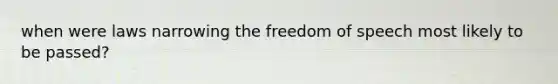 when were laws narrowing the freedom of speech most likely to be passed?