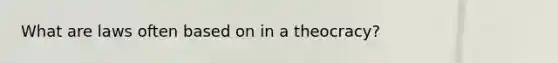 What are laws often based on in a theocracy?