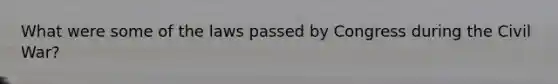 What were some of the laws passed by Congress during the Civil War?