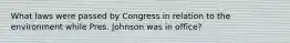 What laws were passed by Congress in relation to the environment while Pres. Johnson was in office?