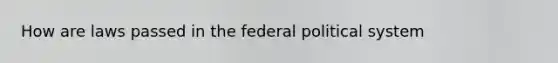 How are laws passed in the federal political system