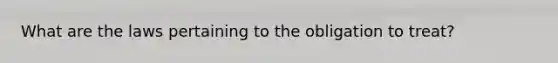 What are the laws pertaining to the obligation to treat?