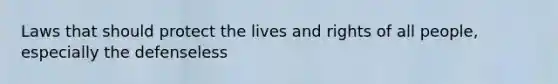 Laws that should protect the lives and rights of all people, especially the defenseless