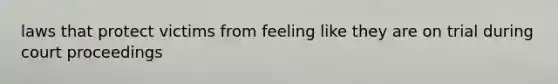 laws that protect victims from feeling like they are on trial during court proceedings