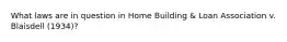 What laws are in question in Home Building & Loan Association v. Blaisdell (1934)?