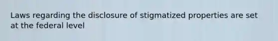 Laws regarding the disclosure of stigmatized properties are set at the federal level