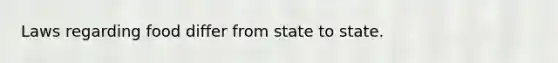 Laws regarding food differ from state to state.