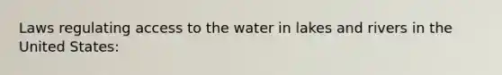 Laws regulating access to the water in lakes and rivers in the United States: