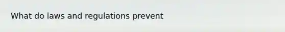 What do laws and regulations prevent