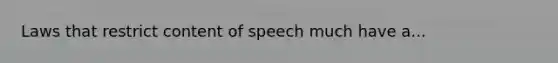 Laws that restrict content of speech much have a...